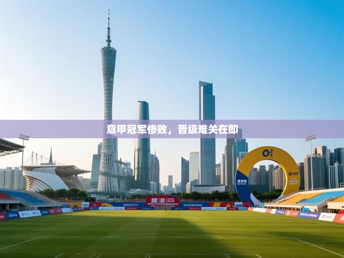 意甲冠军惨败,晋级难关在即 第2张
