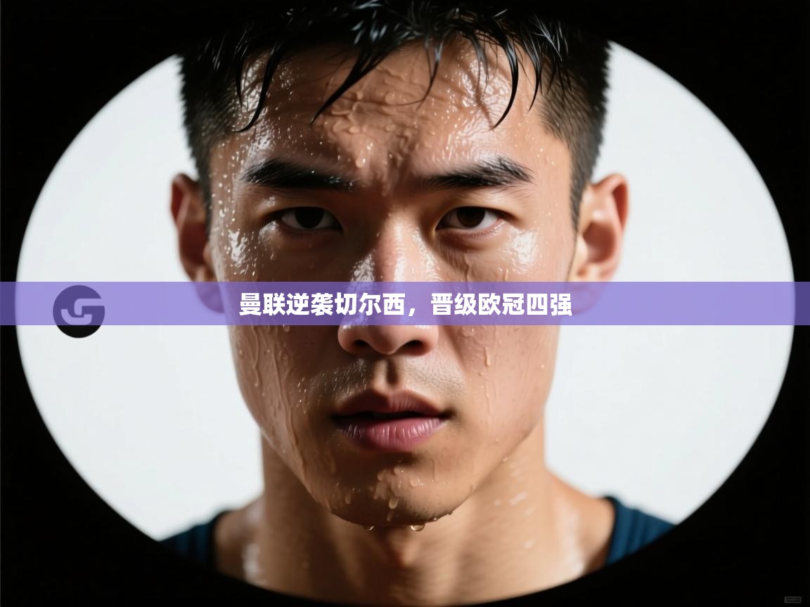 曼联逆袭切尔西，晋级欧冠四强  第2张