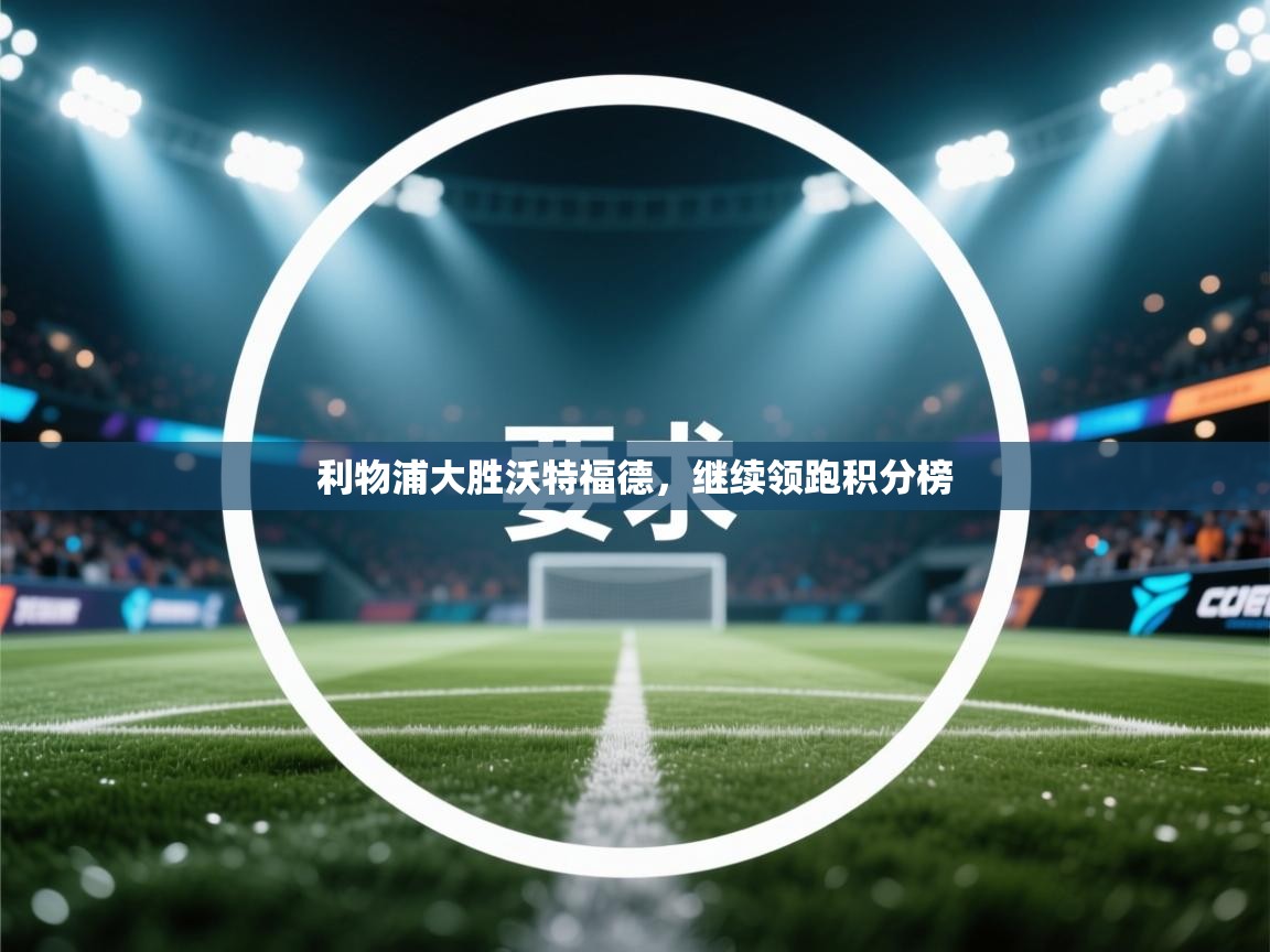 利物浦大胜沃特福德,继续领跑积分榜 第2张