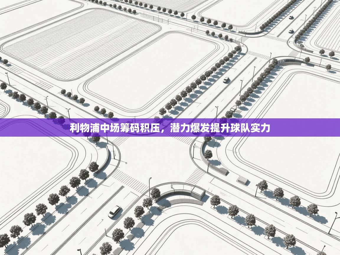 利物浦中场筹码积压,潜力爆发提升球队实力 第1张