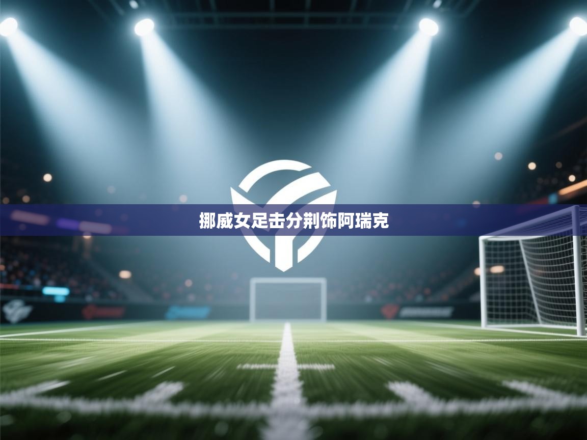 挪威女足击分荆饰阿瑞克 第1张