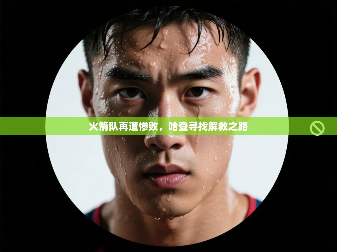 火箭队再遭惨败，哈登寻找解救之路