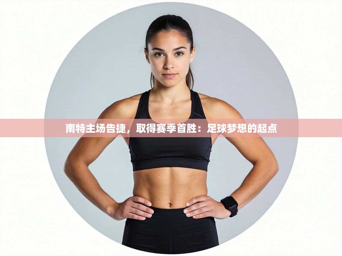 南特主场告捷，取得赛季首胜：足球梦想的起点  第2张